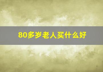 80多岁老人买什么好