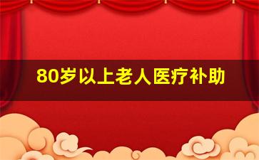 80岁以上老人医疗补助