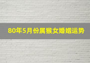 80年5月份属猴女婚姻运势