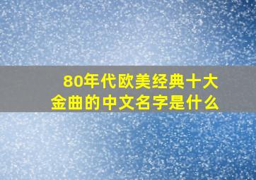 80年代欧美经典十大金曲的中文名字是什么