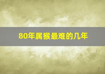 80年属猴最难的几年