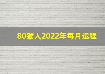 80猴人2022年每月运程