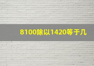 8100除以1420等于几