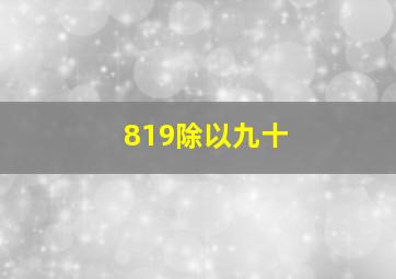 819除以九十