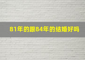 81年的跟84年的结婚好吗