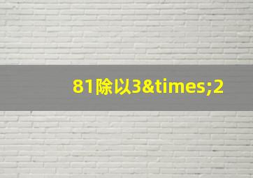 81除以3×2