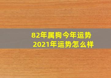 82年属狗今年运势2021年运势怎么样