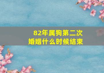 82年属狗第二次婚姻什么时候结束