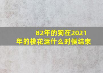 82年的狗在2021年的桃花运什么时候结束