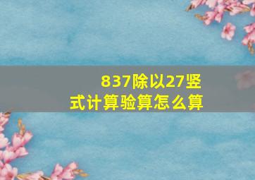 837除以27竖式计算验算怎么算