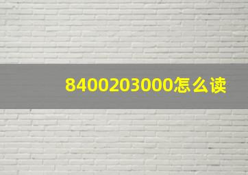 8400203000怎么读