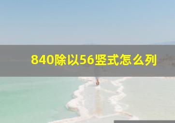 840除以56竖式怎么列