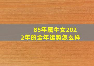 85年属牛女2022年的全年运势怎么样