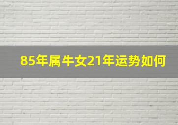 85年属牛女21年运势如何