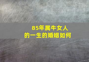 85年属牛女人的一生的婚姻如何