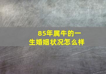 85年属牛的一生婚姻状况怎么样