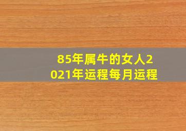 85年属牛的女人2021年运程每月运程