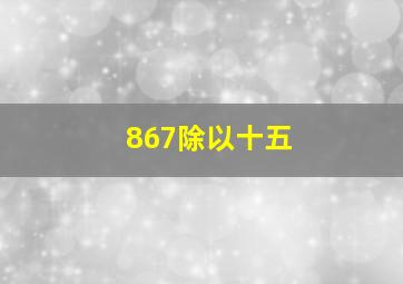 867除以十五