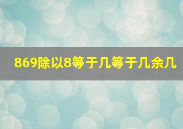 869除以8等于几等于几余几