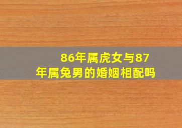 86年属虎女与87年属兔男的婚姻相配吗