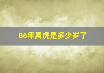 86年属虎是多少岁了