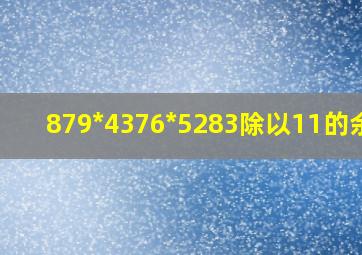 879*4376*5283除以11的余数