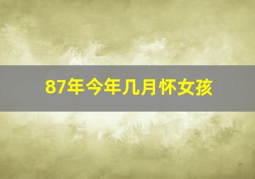 87年今年几月怀女孩