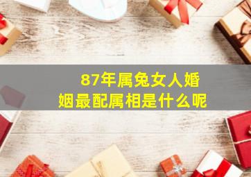 87年属兔女人婚姻最配属相是什么呢