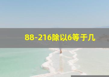 88-216除以6等于几