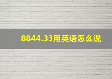 8844.33用英语怎么说