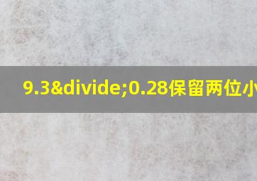 9.3÷0.28保留两位小数