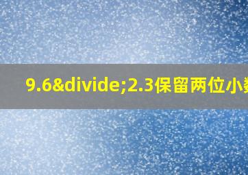 9.6÷2.3保留两位小数