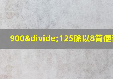 900÷125除以8简便计算