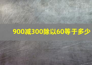 900减300除以60等于多少