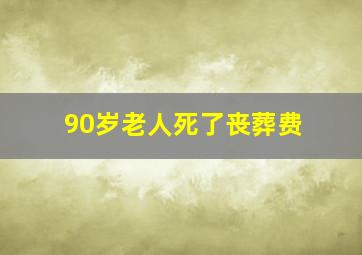 90岁老人死了丧葬费