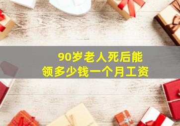 90岁老人死后能领多少钱一个月工资