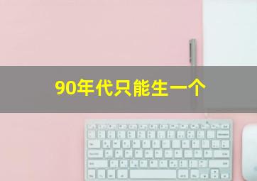 90年代只能生一个