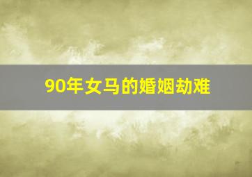 90年女马的婚姻劫难