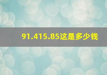 91.415.85这是多少钱