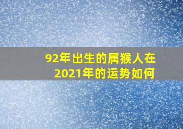 92年出生的属猴人在2021年的运势如何