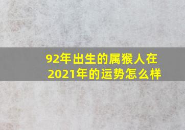 92年出生的属猴人在2021年的运势怎么样