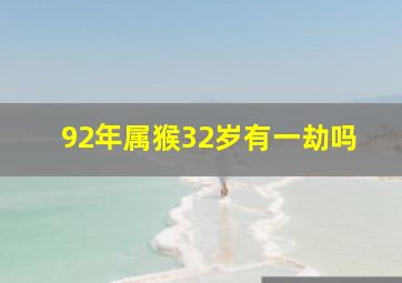 92年属猴32岁有一劫吗