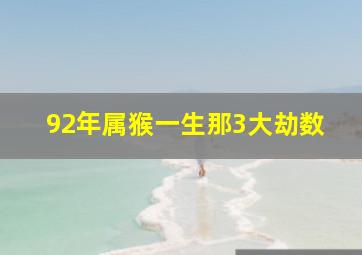 92年属猴一生那3大劫数