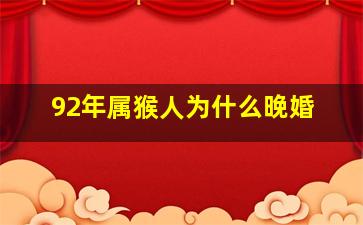 92年属猴人为什么晚婚