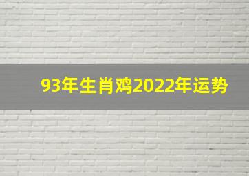 93年生肖鸡2022年运势