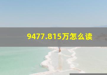 9477.815万怎么读