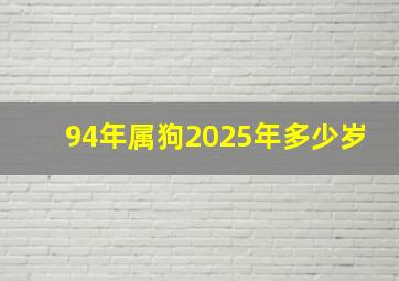 94年属狗2025年多少岁