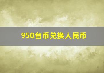 950台币兑换人民币