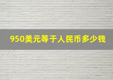 950美元等于人民币多少钱