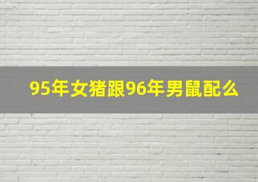 95年女猪跟96年男鼠配么